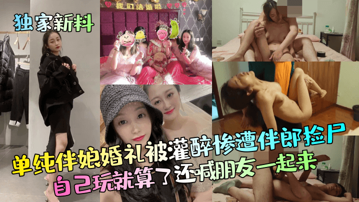 婚礼伴娘被灌醉 惨遭伴郎轮番爆操 内射颜射集体沦陷